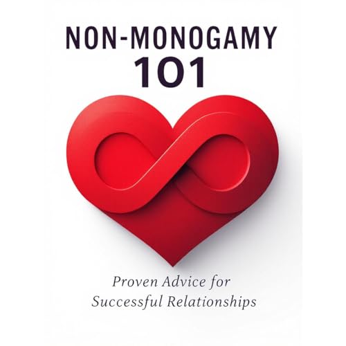 Cover of Non-Monogamy 101: Proven Advice for Successful Relationships