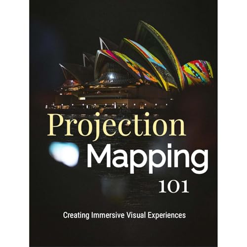 Cover of Projection Mapping 101: Creating Immersive Visual Experiences