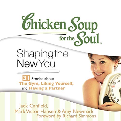 Cover of Chicken Soup for the Soul: Shaping the New You - 31 Stories about the Gym, Liking Yourself, and Having a Partner