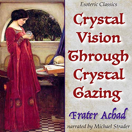 Cover of Crystal Vision Through Crystal Gazing: Esoteric Classics