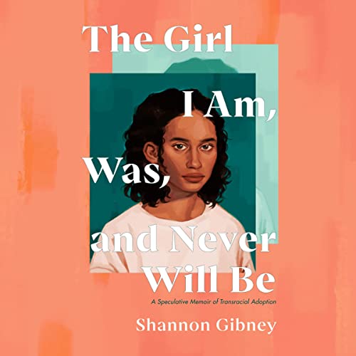 Cover of The Girl I Am, Was, and Never Will Be