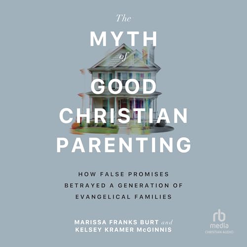 Cover of The Myth of Good Christian Parenting
