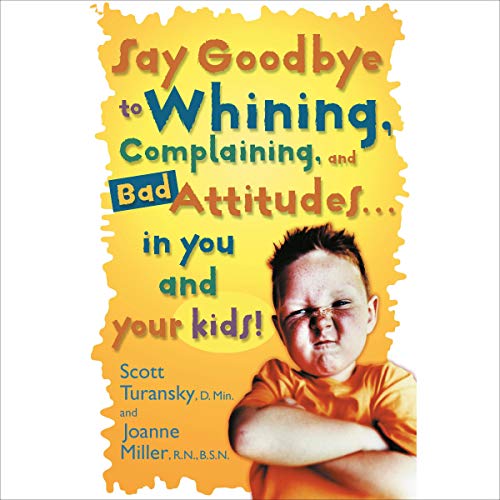Cover of Say Goodbye to Whining, Complaining, and Bad Attitudes... in You and Your Kids