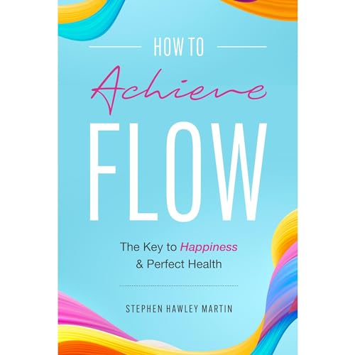 Cover of How to Achieve Flow, The Key to Happiness & Perfect Health