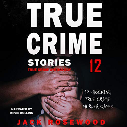 Cover of True Crime Stories Volume 12: 12 Shocking True Crime Murder Cases (True Crime Anthology)