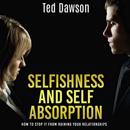 Cover of Selfishness and Self Absorption: How to Stop It from Ruining Your Relationships