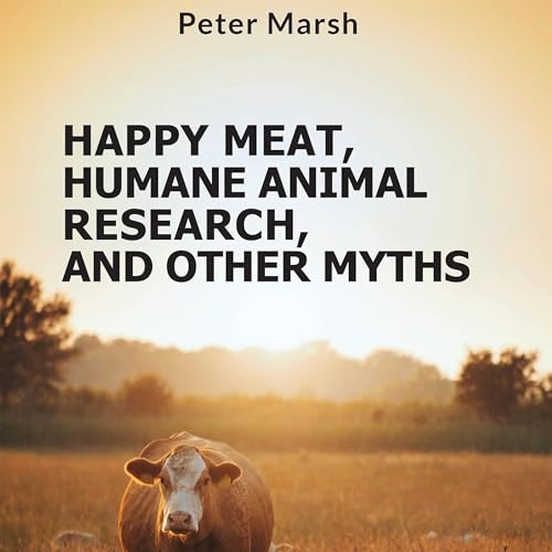 Cover of Happy Meat, Humane Animal Research, and Other Myths