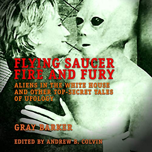 Cover of Flying Saucer Fire and Fury: Aliens in the White House and Other Top-Secret Tales of Ufology - The Best of Gray Barker's Newsletter