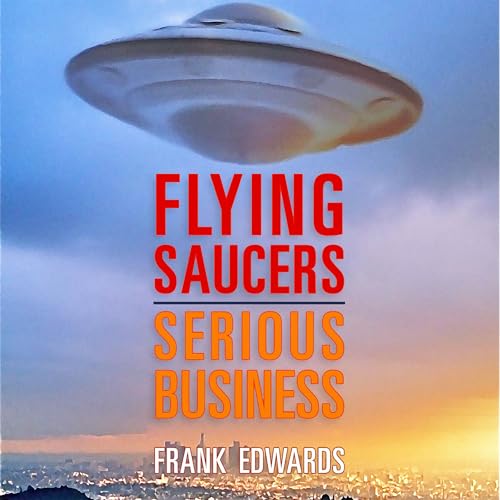 Cover of Flying Saucers - Serious Business: Overwhelming Evidence That UFOs Are Real