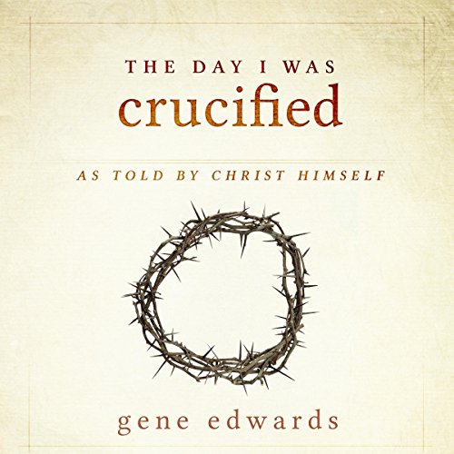 Cover of The Day I Was Crucified: As Told by Christ Himself
