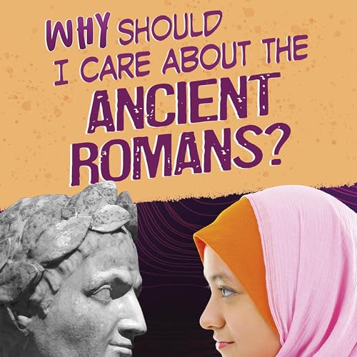Cover of Why Should I Care About the Ancient Romans?