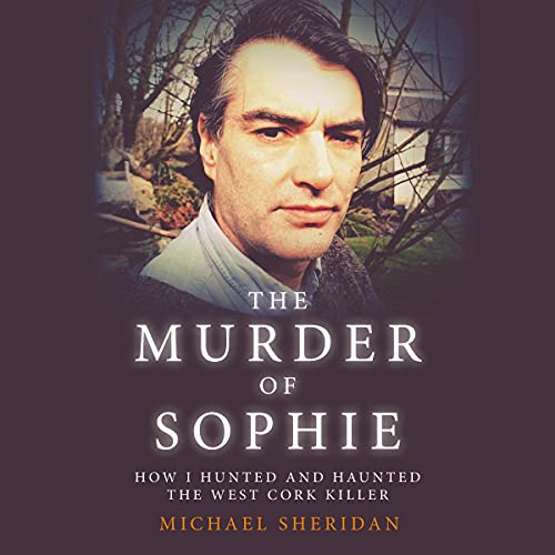 Cover of The Murder of Sophie: How I Hunted and Haunted the West Cork Killer