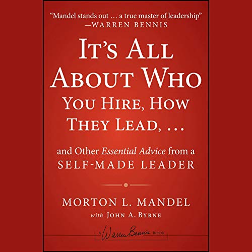 Cover of It's All About Who You Hire, How They Lead...and Other Essential Advice from a Self-Made Leader