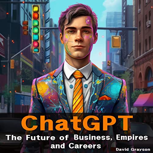 Cover of ChatGPT: The Future of Business, Empires, and Careers