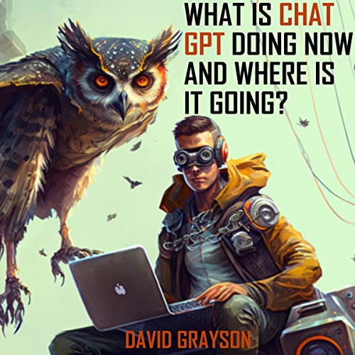 Cover of What Is Chat GPT Doing Now & Where Is It Going?