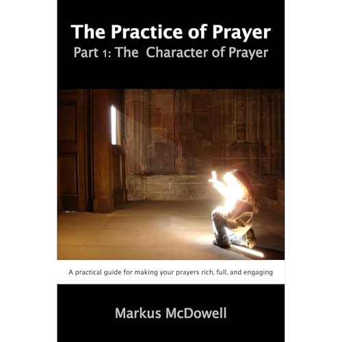 Cover of The Practice of Prayer, Part I: The Character of Prayer