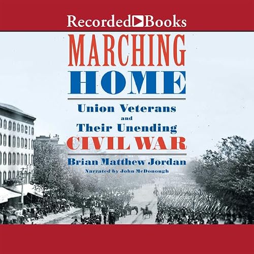 Cover of Marching Home: Union Veterans and Their Unending Civil War