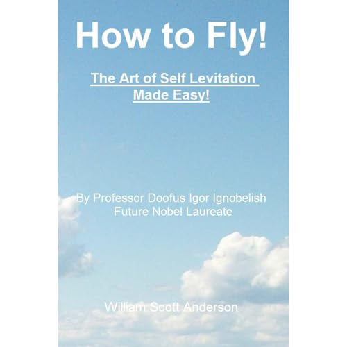 Cover of How to Fly! The Art of Self Levitation Made Easy!