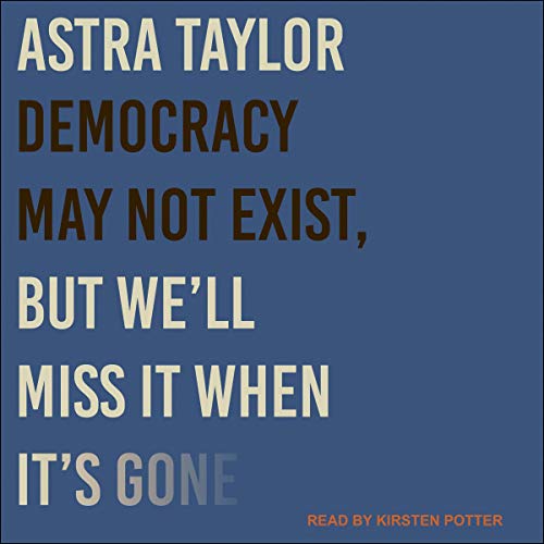 Cover of Democracy May Not Exist, but We'll Miss It When It's Gone