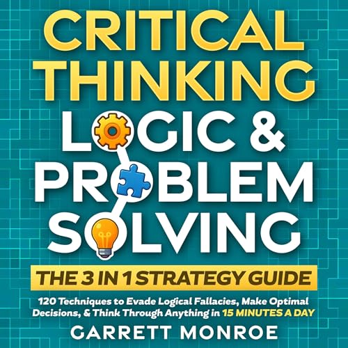Cover of Critical Thinking, Logic & Problem Solving: The 3 in 1 Guide