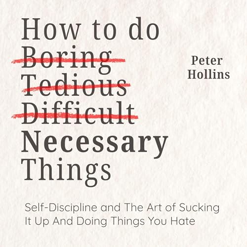 Cover of How to Do Boring, Tedious, Difficult, but Necessary Things: The Art of Sucking It up and Doing Things You Hate
