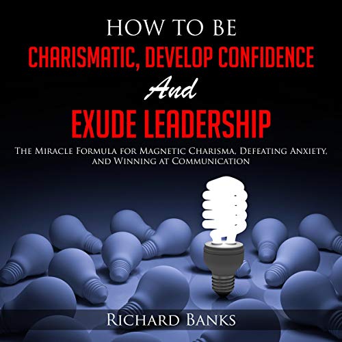 Cover of How to Be Charismatic, Develop Confidence, and Exude Leadership