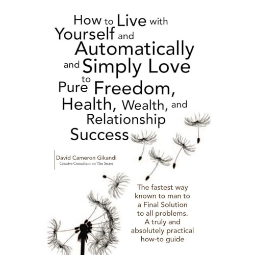 Cover of How to Live with Yourself and Automatically and Simply Love Yourself to Pure Freedom, Health, Wealth, and Relationship Success