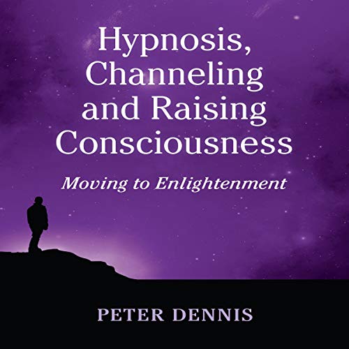 Cover of Hypnosis, Channeling and Raising Consciousness: Moving to Enlightenment