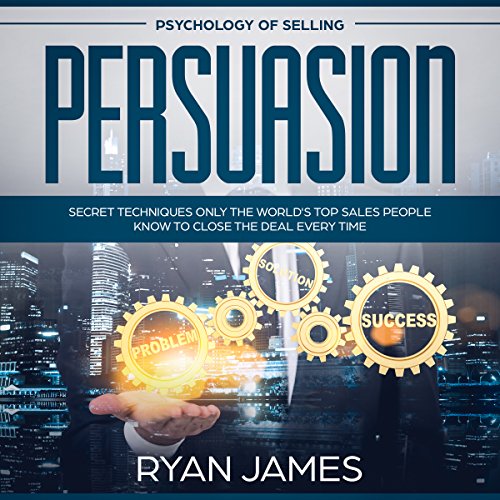 Cover of Persuasion: Psychology of Selling - Secret Techniques Only the World's Top Sales People Know to Close the Deal Every Time