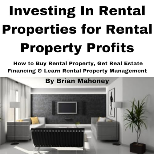 Cover of Investing in Rental Properties for Rental Property Profits: How to Buy Rental Property, Get Real Estate Financing, & Learn Rental Property Management