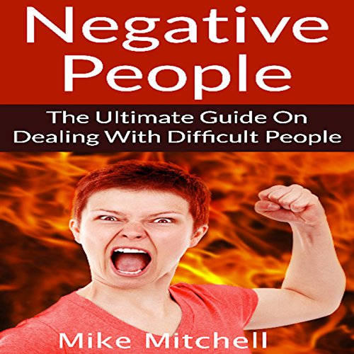 Cover of Negative People: The Ultimate Guide on Dealing with Difficult People