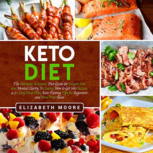 Cover of Keto Diet: The Ultimate Ketogenic Diet Guide for Weight Loss and Mental Clarity, Including How to Get into Ketosis, a 21-Day Meal Plan, Keto Fasting Tips for Beginners and Meal Prep Ideas