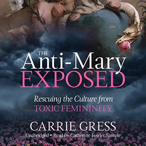 Cover of The Anti-Mary Exposed: Rescuing the Culture from Toxic Femininity
