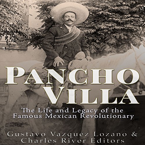 Cover of Pancho Villa: The Life and Legacy of the Famous Mexican Revolutionary