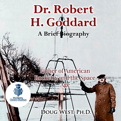 Cover of Dr. Robert H. Goddard: A Brief Biography: Father of American Rocketry and the Space Age