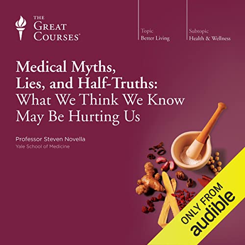 Cover of Medical Myths, Lies, and Half-Truths: What We Think We Know May Be Hurting Us