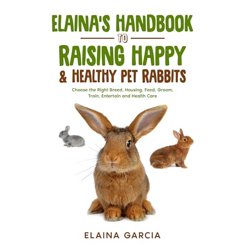 Cover of Elaina’s Handbook to Raising Happy & Healthy Pet Rabbits