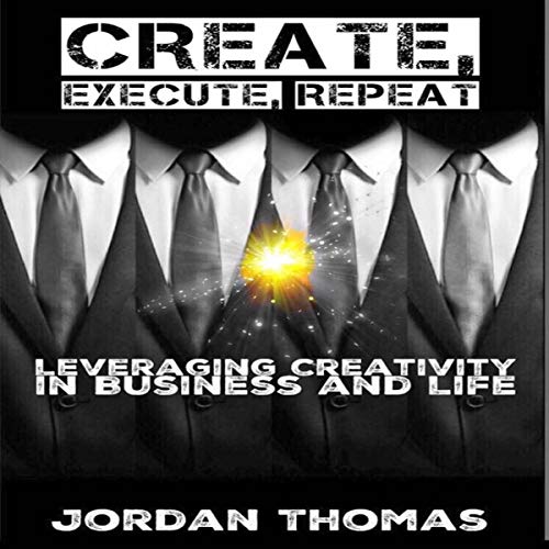 Cover of Create, Execute, Repeat: Leveraging Creativity in Business and Life