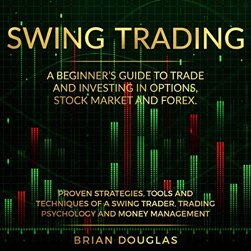 Cover of Swing Trading: A Beginners Guide to Trade and Investing in Options, Stock Market and Forex. Proven Strategies, Tools, and Techniques of a Swing Trader. Trading Psychology and Money Management