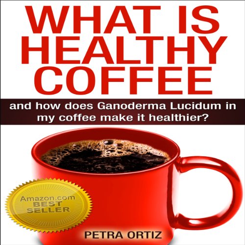 Cover of What Is Healthy Coffee and How Does Ganoderma Lucidum in My Coffee Make It Healthier?