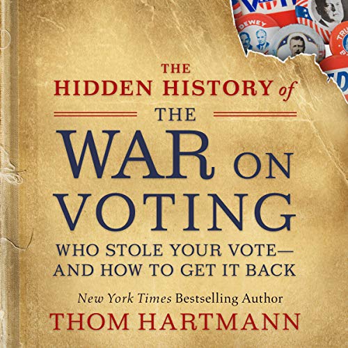 Cover of The Hidden History of the War on Voting: Who Stole Your Vote and How to Get It Back