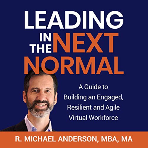 Cover of Leading in the Next Normal: A Guide to Building an Engaged, Resilient and Agile Virtual Workforce