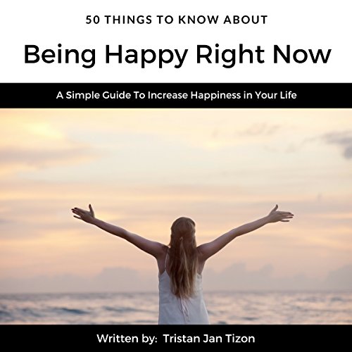 Cover of 50 Things to Know About Being Happy Right Now