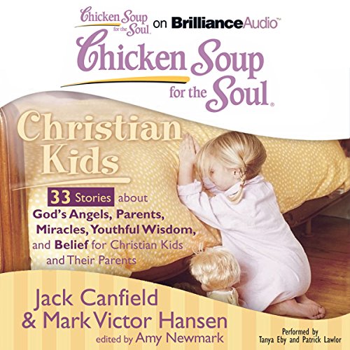 Cover of Chicken Soup for the Soul: Christian Kids - 33 Stories about God's Angels, Parents, Miracles, Youthful Wisdom, and Belief for Christian Kids and Their Parents