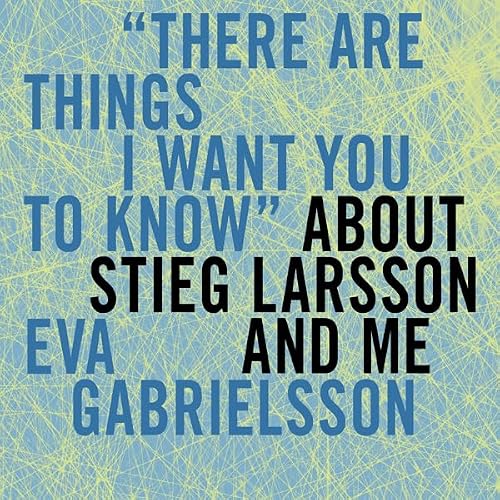 Cover of 'There Are Things I Want You to Know' about Stieg Larsson and Me