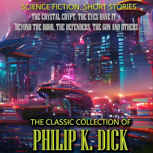 Cover of The Classic Collection of Philip K. Dick. Science Fiction. Short Stories