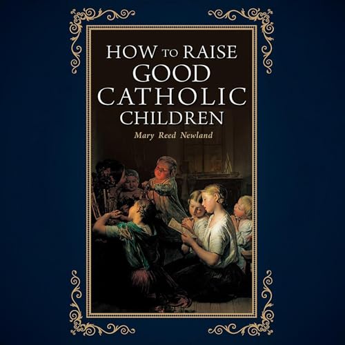 Cover of How to Raise Good Catholic Children