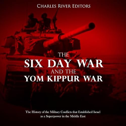 Cover of The Six Day War and the Yom Kippur War: The History of the Military Conflicts that Established Israel as a Superpower in the Middle East