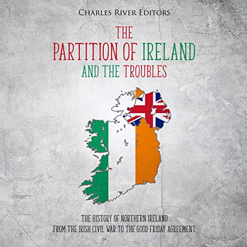 Cover of The Partition of Ireland and the Troubles: The History of Northern Ireland from the Irish Civil War to the Good Friday Agreement