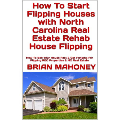 Cover of How To Start Flipping Houses with North Carolina Real Estate Rehab House Flipping